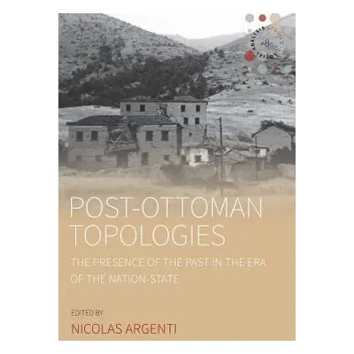 "Post-Ottoman Topologies: The Presence of the Past in the Era of the Nation-State" - "" ("Argent