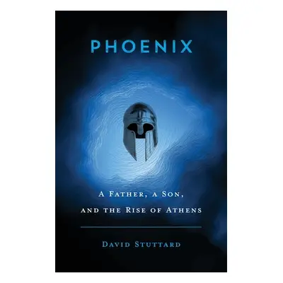 "Phoenix: A Father, a Son, and the Rise of Athens" - "" ("Stuttard David")