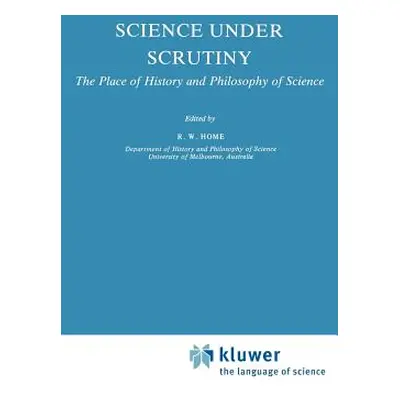 "Science Under Scrutiny: The Place of History and Philosophy of Science" - "" ("Home R. W.")