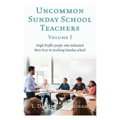 "Uncommon Sunday School Teachers, Volume I: High Profile people who dedicated their lives to tea