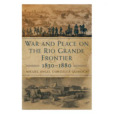 "War and Peace on the Rio Grande Frontier, 1830-1880, 1" - "" ("Gonzlez-Quiroga Miguel ngel")