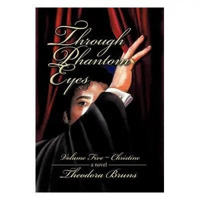 "Through Phantom Eyes: Volume Five - Christine" - "" ("Bruns Theodora")