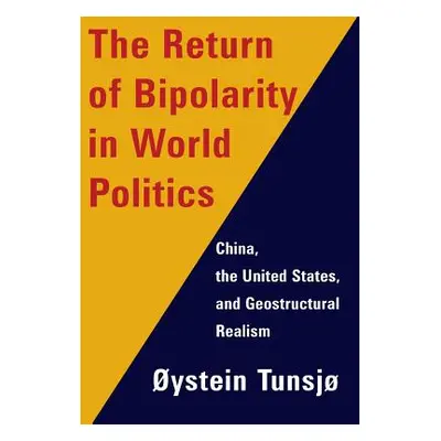 "The Return of Bipolarity in World Politics: China, the United States, and Geostructural Realism