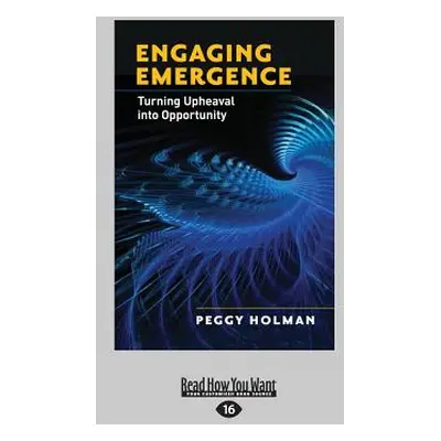 "Engaging Emergence: Turning Upheaval Into Opportunity (Large Print 16pt)" - "" ("Holman Peggy")