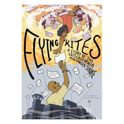 "Flying Kites: A Story of the 2013 California Prison Hunger Strike" - "" ("Project Novel Graphic