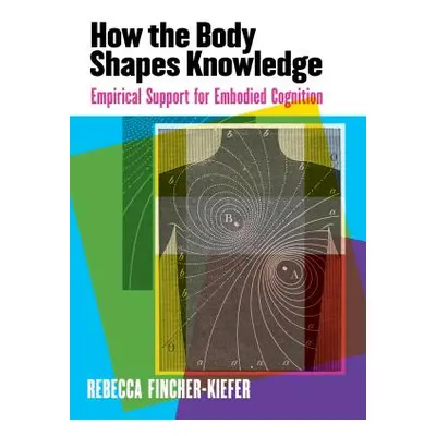 "How the Body Shapes Knowledge: Empirical Support for Embodied Cognition" - "" ("Fincher-Kiefer 