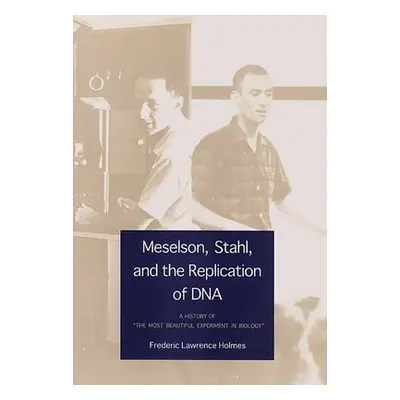 "Meselson, Stahl, and the Replication of DNA: A History of the Most Beautiful Experiment in Biol