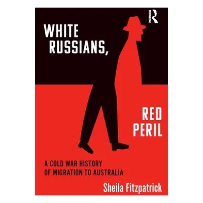 "White Russians, Red Peril: A Cold War History of Migration to Australia" - "" ("Fitzpatrick She