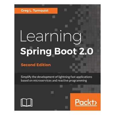 "Learning Spring Boot 2.0: Simplify the development of lightning fast applications based on micr