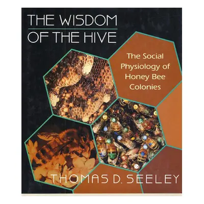 "The Wisdom of the Hive: The Social Physiology of Honey Bee Colonies" - "" ("Seeley Thomas D.")