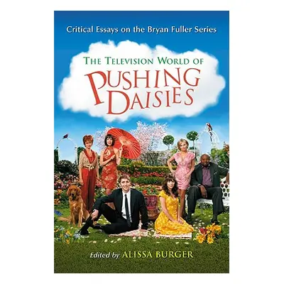 "Television World of Pushing Daisies: Critical Essays on the Bryan Fuller Series" - "" ("Burger 