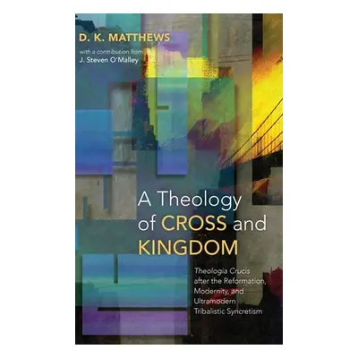 "A Theology of Cross and Kingdom" - "" ("Matthews D. K.")