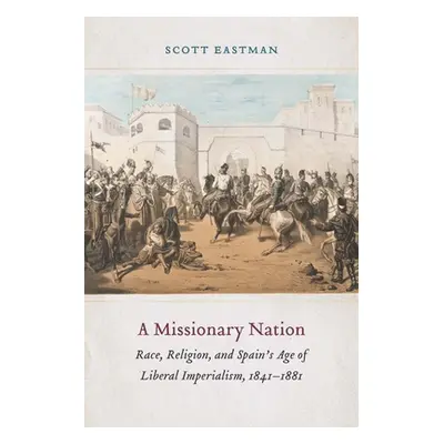 "A Missionary Nation: Race, Religion, and Spain's Age of Liberal Imperialism, 1841-1881" - "" ("