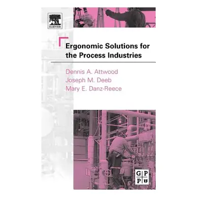 "Ergonomic Solutions for the Process Industries" - "" ("Attwood Dennis A.")