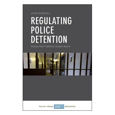 "Regulating Police Detention: Voices from Behind Closed Doors" - "" ("Kendall John")