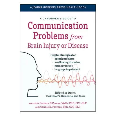 A Caregiver's Guide to Communication Problems from Brain Injury or Disease (O'Connor Wells Barba