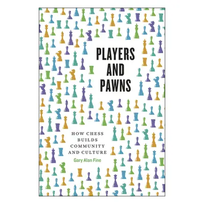 "Players and Pawns: How Chess Builds Community and Culture" - "" ("Fine Gary Alan")