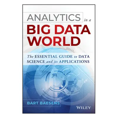 "Analytics in a Big Data World" - "" ("Baesens Bart")