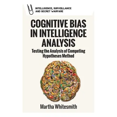 "Cognitive Bias in Intelligence Analysis: Testing the Analysis of Competing Hypotheses Method" -