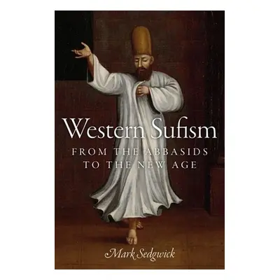 "Western Sufism: From the Abbasids to the New Age" - "" ("Sedgwick Mark")