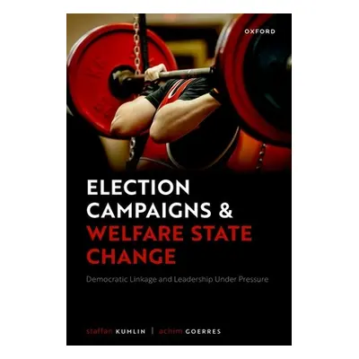 "Election Campaigns and Welfare State Change" - "Democratic Linkage and Leadership Under Pressur