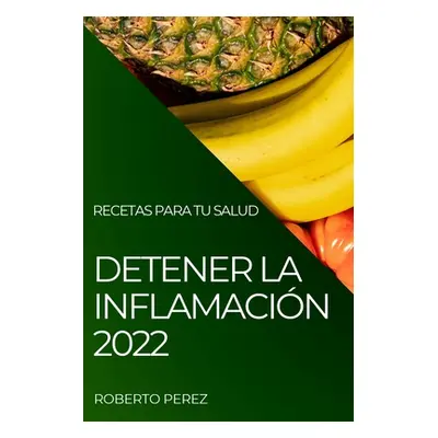 "Detener La Inflamacin 2022: Recetas Para Tu Salud" - "" ("Perez Roberto")