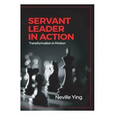 "Servant Leader in Action: Transformation In Motion" - "" ("Ying Neville")