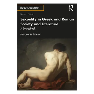 "Sexuality in Greek and Roman Society and Literature: A Sourcebook" - "" ("Johnson Marguerite")