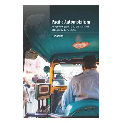 "Pacific Automobilism: Adventure, Status and the Carnival of Mobility, 1970-2015" - "" ("Mom Gij