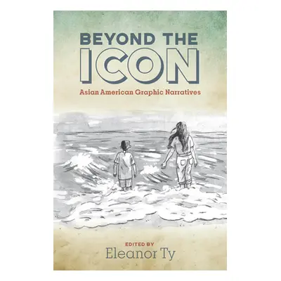 "Beyond the Icon: Asian American Graphic Narratives" - "" ("Ty Eleanor")