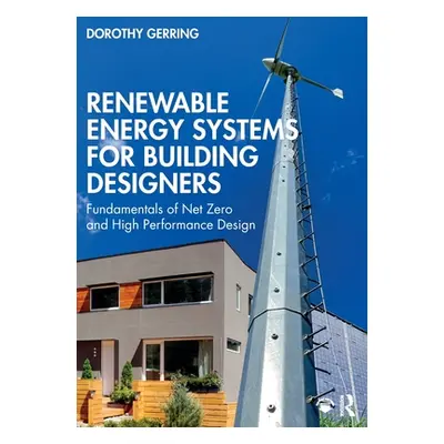 "Renewable Energy Systems for Building Designers: Fundamentals of Net Zero and High Performance 