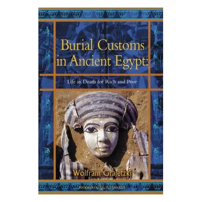 "Burial Customs in Ancient Egypt: Life in Death for Rich and Poor" - "" ("Grajetski Wolfram")