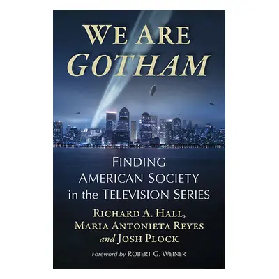 "We Are Gotham: Finding American Society in the Television Series" - "" ("Hall Richard A.")