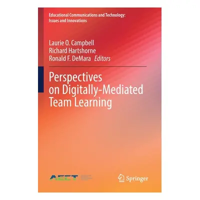 "Perspectives on Digitally-Mediated Team Learning" - "" ("Campbell Laurie O.")