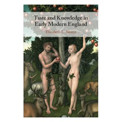 "Taste and Knowledge in Early Modern England" - "" ("Swann Elizabeth L.")