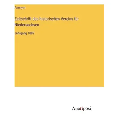 "Zeitschrift des historischen Vereins fr Niedersachsen: Jahrgang 1889" - "" ("Anonym")