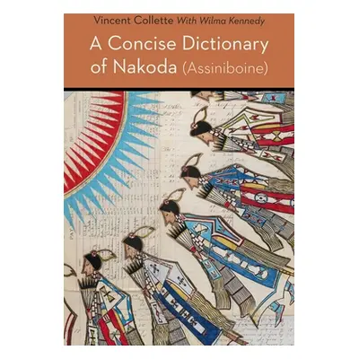 "Concise Dictionary of Nakoda (Assiniboine)" - "" ("Collette Vincent")