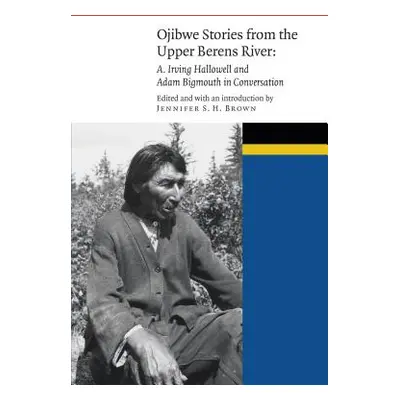 "Ojibwe Stories from the Upper Berens River: A. Irving Hallowell and Adam Bigmouth in Conversati