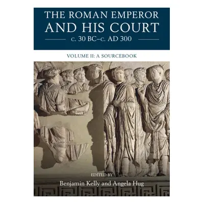 "The Roman Emperor and His Court C. 30 Bc-C. Ad 300: Volume 2, a Sourcebook" - "" ("Kelly Benjam