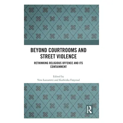 "Beyond Courtrooms and Street Violence: Rethinking Religious Offence and Its Containment" - "" (