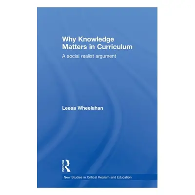 "Why Knowledge Matters in Curriculum: A Social Realist Argument" - "" ("Wheelahan Leesa")