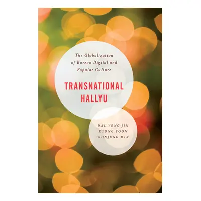 "Transnational Hallyu: The Globalization of Korean Digital and Popular Culture" - "" ("Jin Kyong