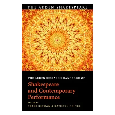 "The Arden Research Handbook of Shakespeare and Contemporary Performance" - "" ("Kirwan Peter")