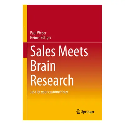 "Sales Meets Brain Research: Just Let Your Customer Buy" - "" ("Weber Paul")