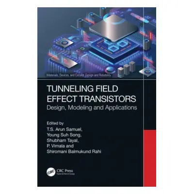 "Tunneling Field Effect Transistors: Design, Modeling and Applications" - "" ("Samuel T. S. Arun