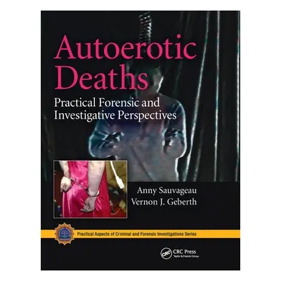 "Autoerotic Deaths: Practical Forensic and Investigative Perspectives" - "" ("Sauvageau Anny")