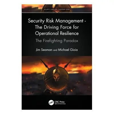 "Security Risk Management - The Driving Force for Operational Resilience: The Firefighting Parad