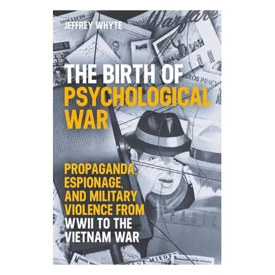 "The Birth of Psychological War: Propaganda, Espionage, and Military Violence from WWII to the V