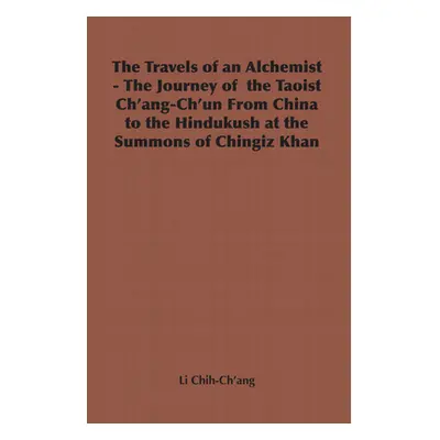 "The Travels of an Alchemist - The Journey of the Taoist Ch'ang-Ch'un from China to the Hindukus