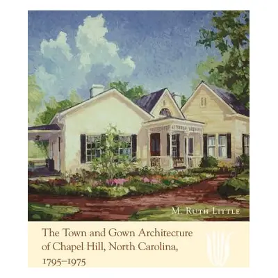 "The Town and Gown Architecture of Chapel Hill, North Carolina, 1795-1975" - "" ("Little M. Ruth